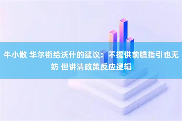 牛小散 华尔街给沃什的建议：不提供前瞻指引也无妨 但讲清政策反应逻辑